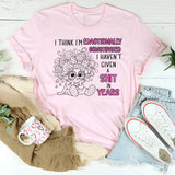 I Think I'm Emotionally Constipated I Haven't Given A Shit T-Shirt