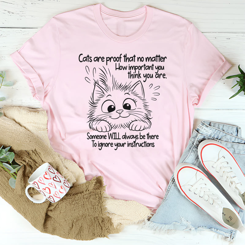 Cats Are Proof That No Matter How Important You Think You Are T-Shirt