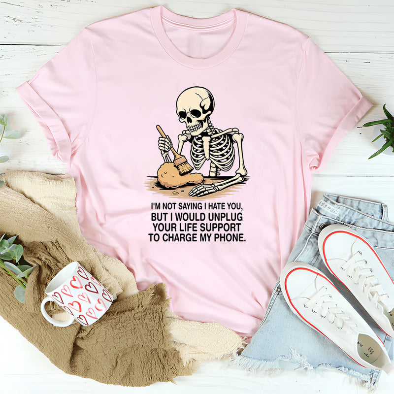 I'm Not Saying I Hate You But I Would Unplug T-Shirt