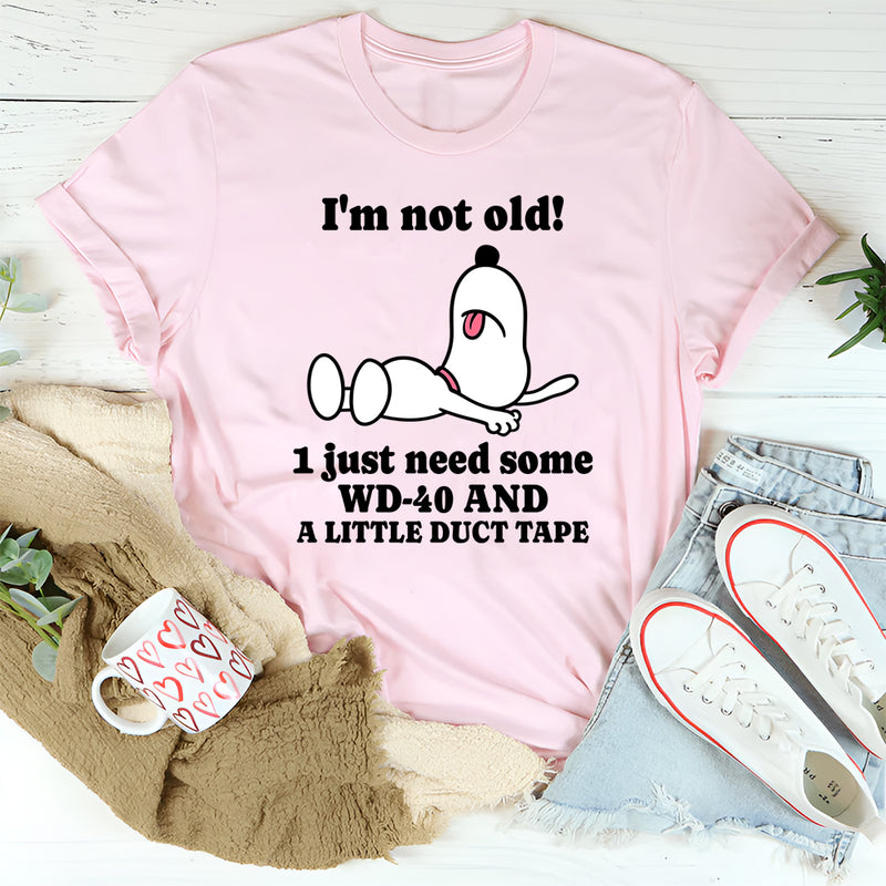 I'm Not Old I Just Need Some WD-40 and a Little Duct Tape T-Shirt