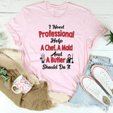 I Need Professional Help A Chef A Butler And A Maid T-Shirt