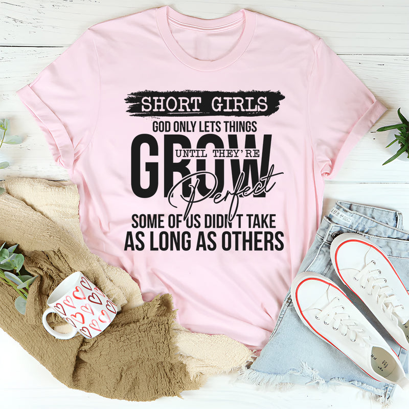 Short Girls God Only Lets Things Grow Until They're Perfect T-Shirt