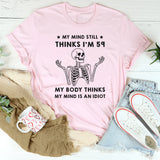 My Mind Thinks I'm 59 My Body Thinks I'm An Idiot T-Shirt