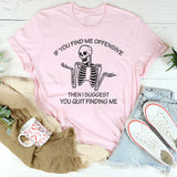 If You Find Me Offensive Then I Suggest You Quit Finding T-Shirt