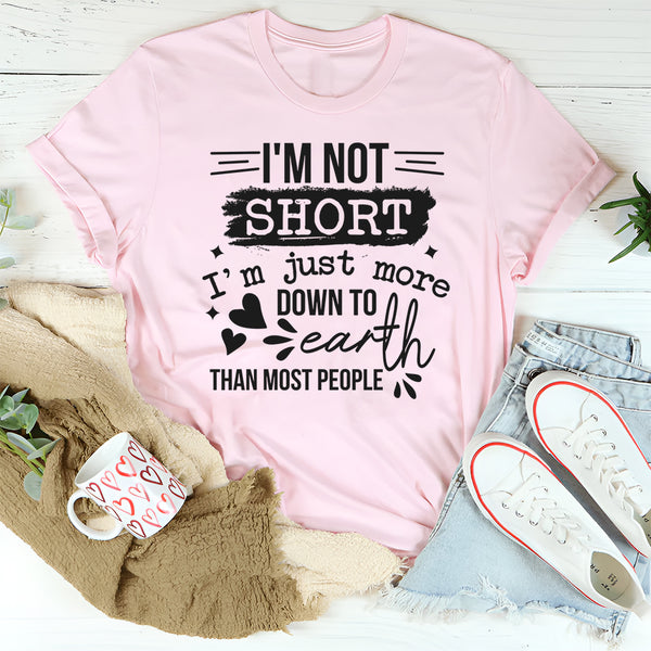 I'm Not Short I'm Just More Down To Earth Than Most People T-Shirt