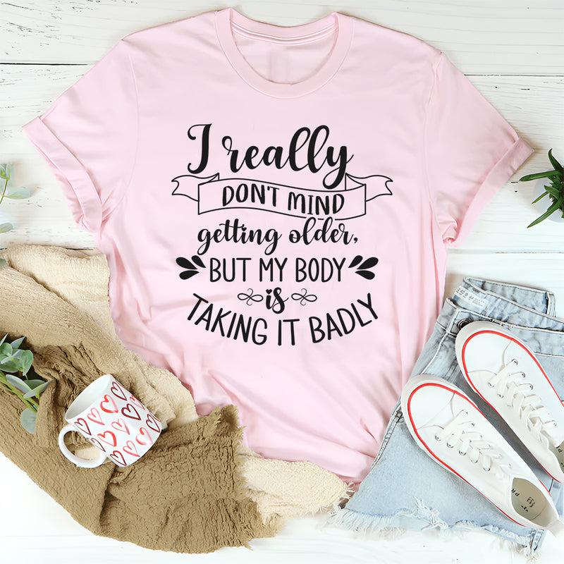 I Don't Mind Getting Older But My Body Is Taking It Badly T-Shirt