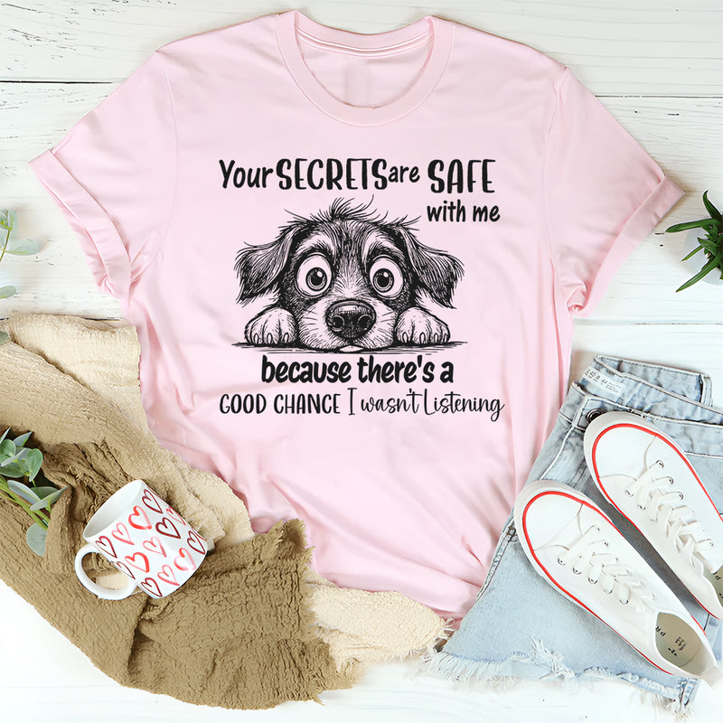Your Secrets Are Safe With Me Because There Is A Good Chance I Wasn't Listening T-Shirt