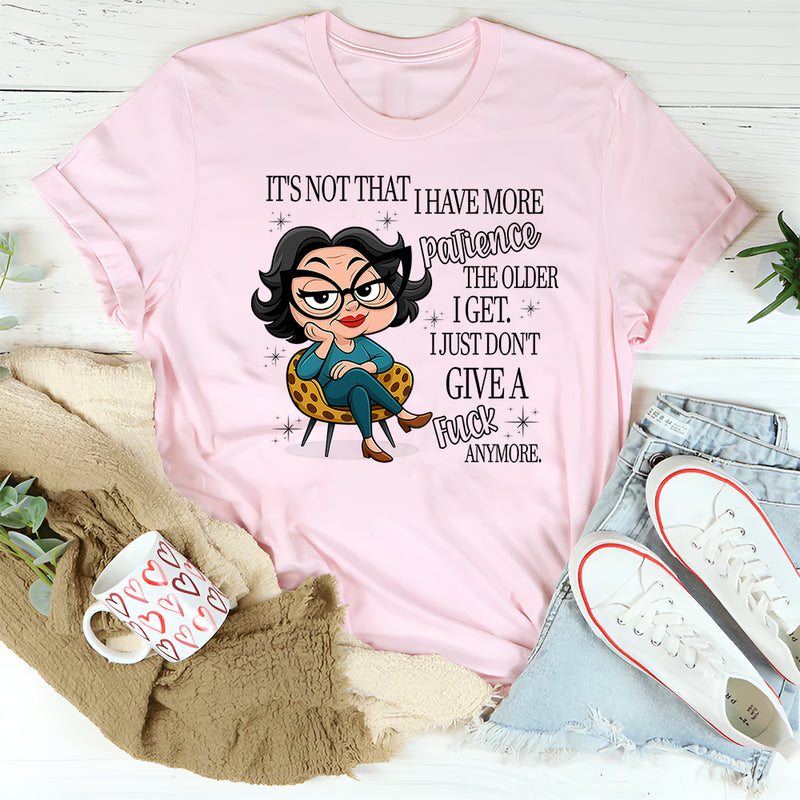 It’s Not That I Have More Patience The Older T-Shirt