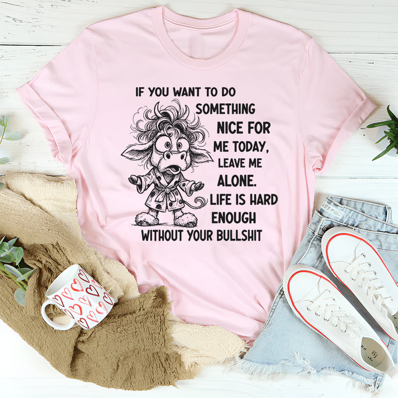 If You Want To Do Something Nice For Me Today" T-shirt