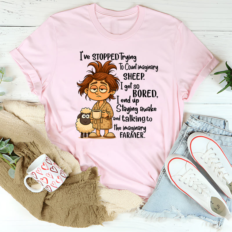 I've Stopped Trying To Count Imaginary Sheep I Get So Bored T-Shirt