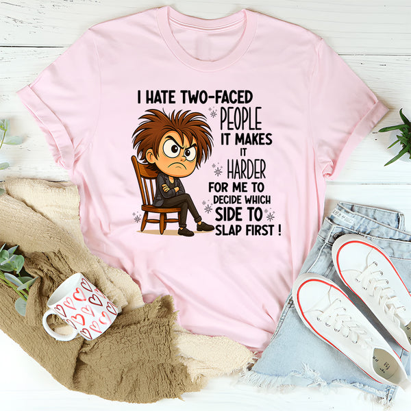 I Hate Two Faced People Hard to Decide Which to Slap T-Shirt