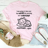 I Was Going To Take Over The World This Morning T-Shirt