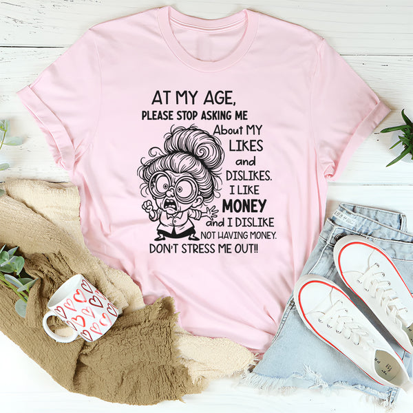 At My Age Please Stop Asking Me About My Likes and Dislikes T-Shirt