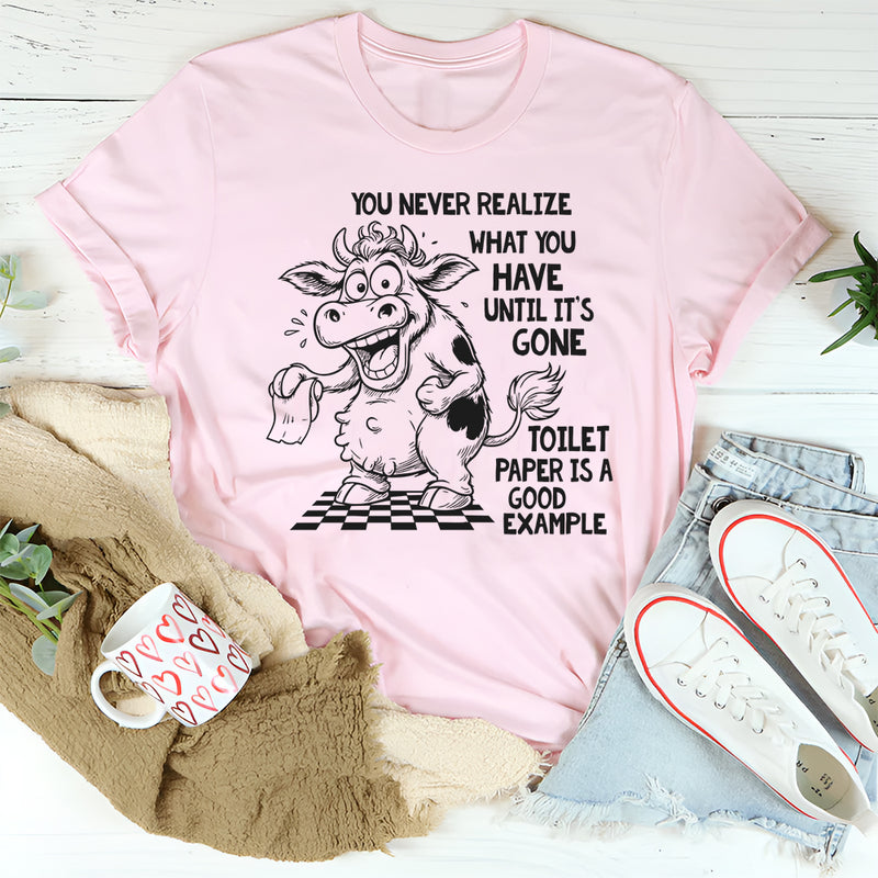 You Never Know What You Have Until It's Gone T-Shirt