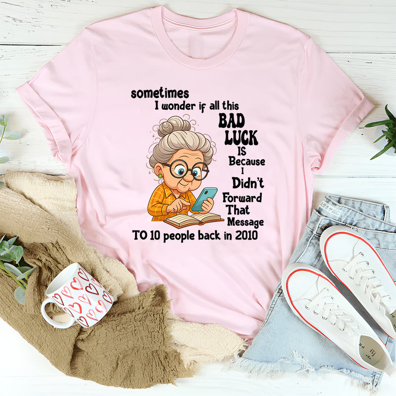 Sometimes I Wonder If All This Bad Luck T shirt