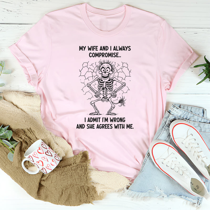My Wife And I Always Compromise I Admit I Am Wrong And She Agrees With Me T-Shirt
