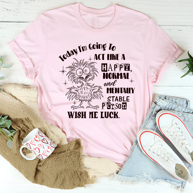 I’m Going to Try & Act Like a Normal Happy Person T-shirt