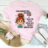 I Can Already Tell It's Going To Be A WTF Is Wrong With People With People Kind Of Day T-Shirt