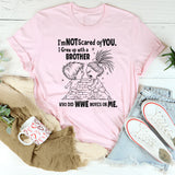 I’m Not Scared of You I Grew Up with a Brother Who Did WWE Moves on Me T-Shirt