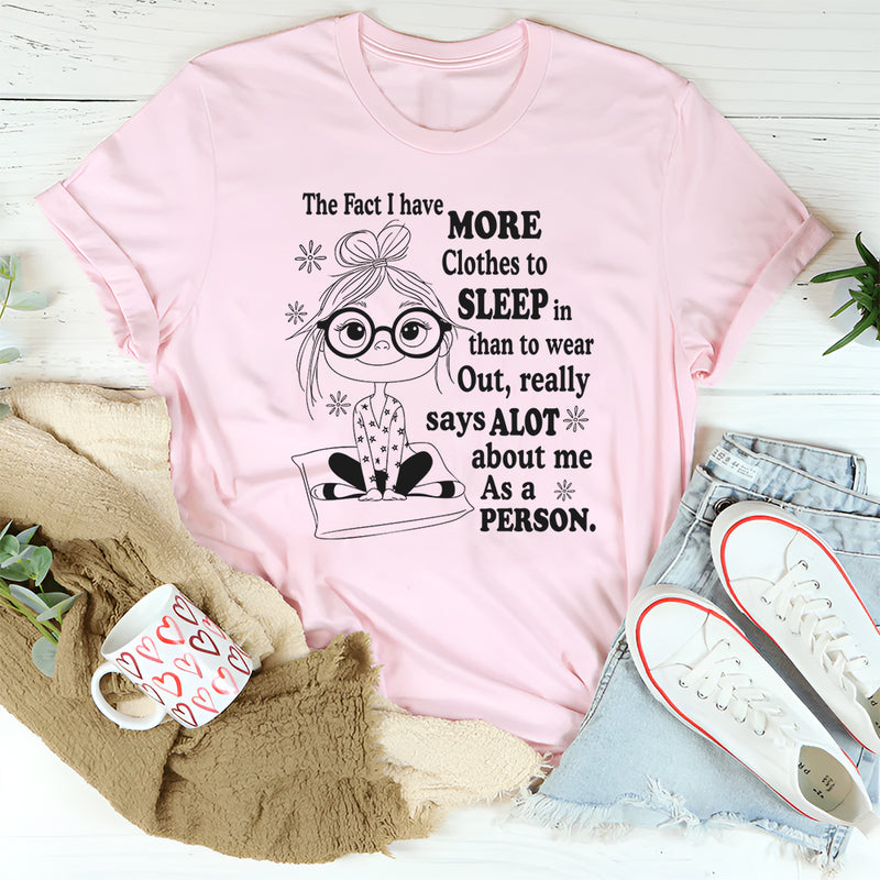 The Fact I Have More Clothes To Sleep In Than To Wear Out T-Shirt