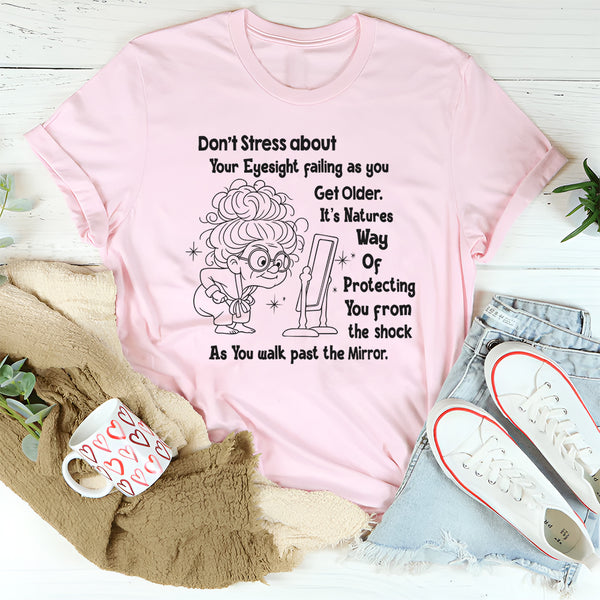 Don’t Stress About Your Eyesight Failing As You Get Older T-Shirt
