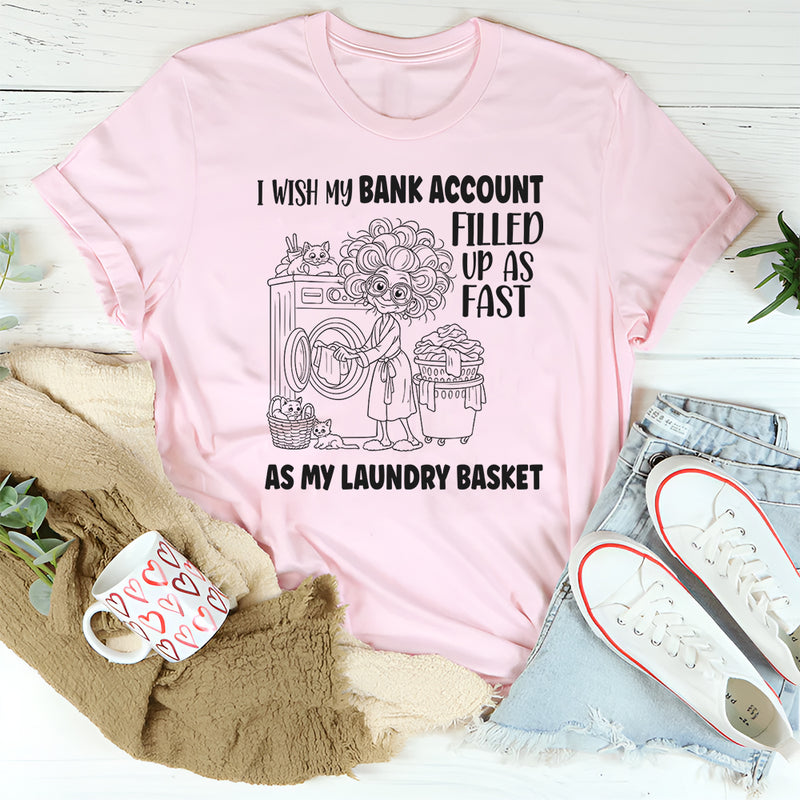 I Wish My Bank Account Filled Up As Fast As My Laundry Basket T-Shirt