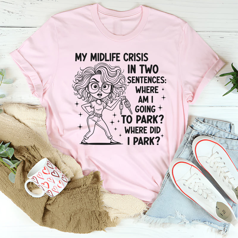 My Middle Crisis In Two Sentences Where Am I Going To Park T-Shirt