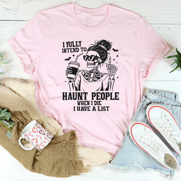 I Fully Intend to Haunt People When I Die I Have A List T-Shirt