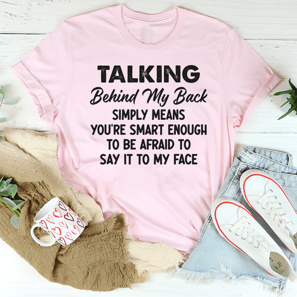 Talking Behind My Back Simply Means You're Smart Enough T-Shirt