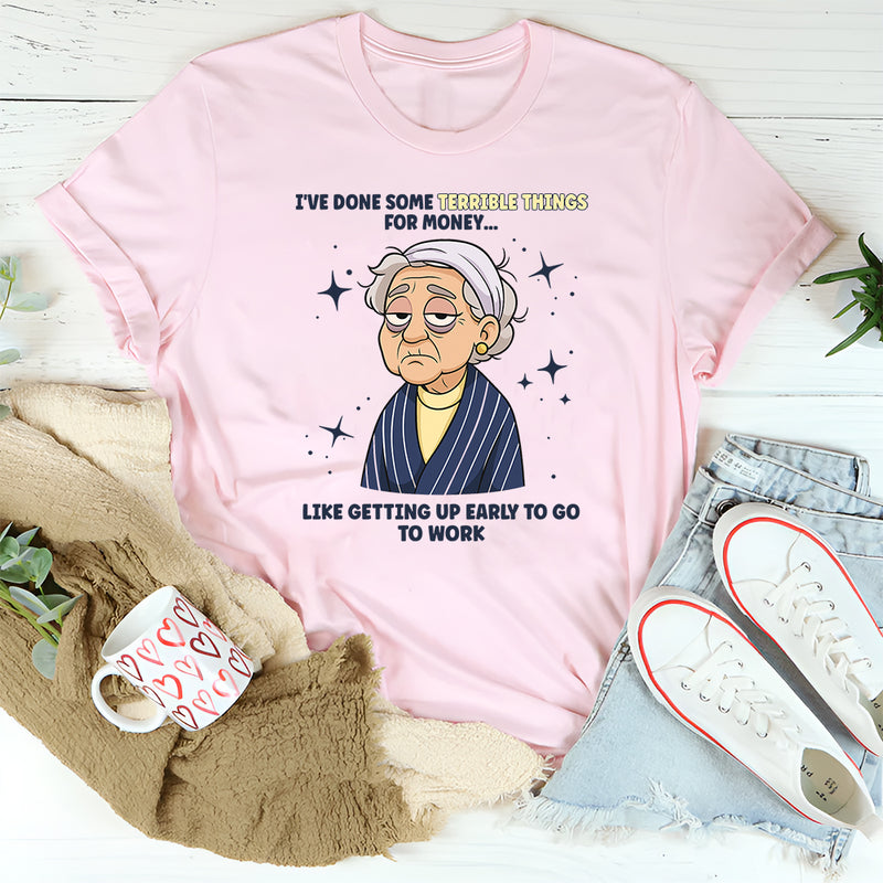 I've Done Some Terrible Things For Money T-Shirt