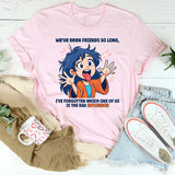 We’ve Been Friends For So Long I Can’t Remember T-Shirt