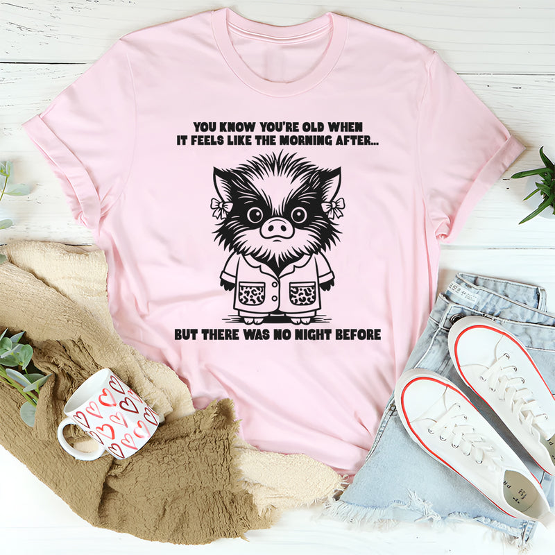 You Know You're Getting Older When It Feels Like The Morning T-Shirt