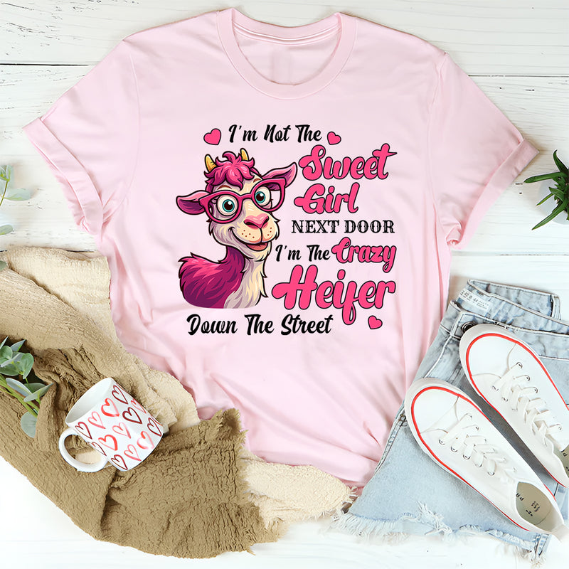 I'm Not Sweet Girl Next Door I'm The Crazy Heifer T-Shirt