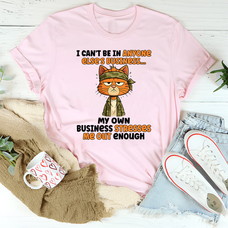 I Can’t Be In Anyone Else’s Business T-Shirt