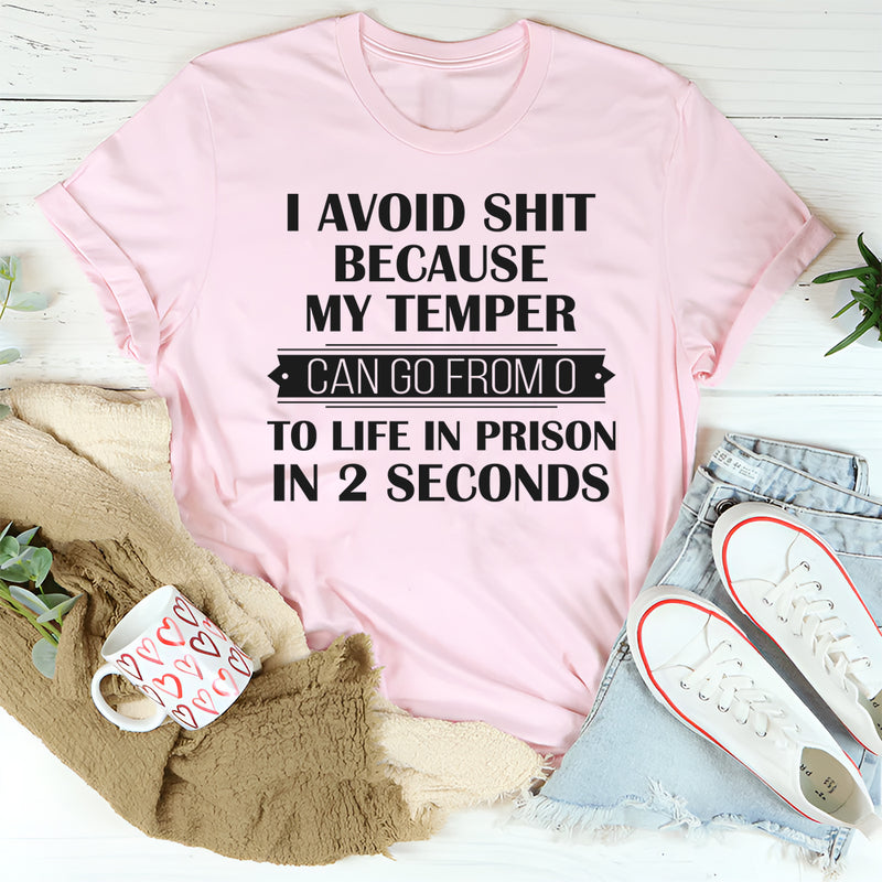 I Avoid People Because My Temper Can Go From 0 To Life In Prison In 2 Seconds T-Shirt