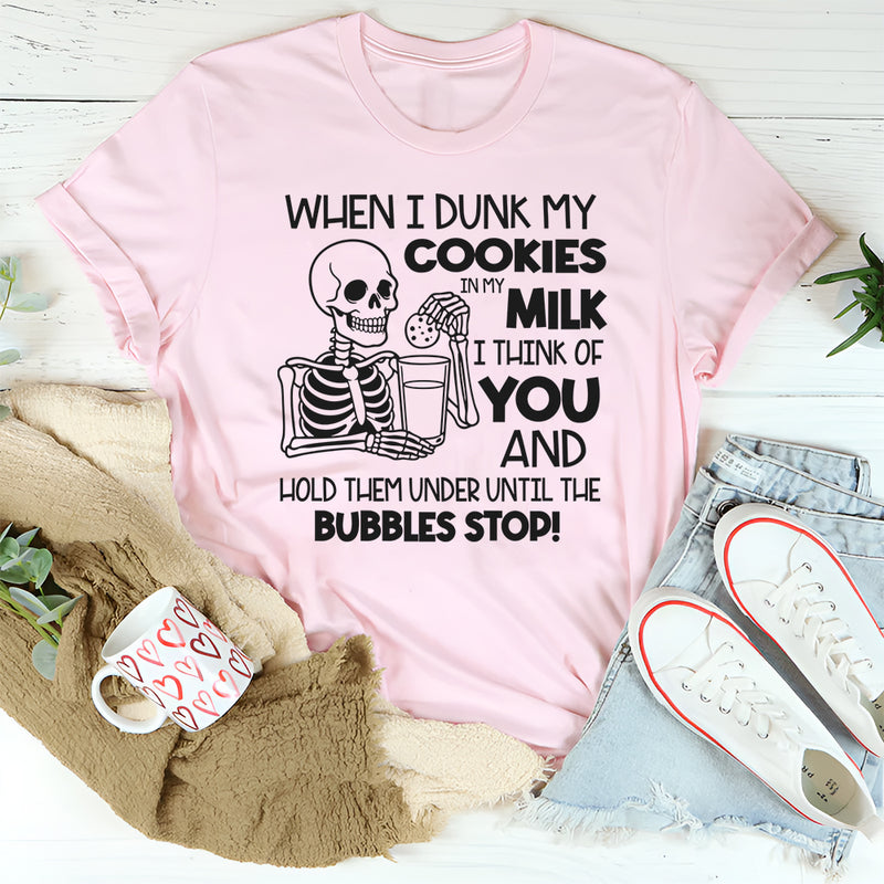 When I Dunk My Cookies In My Milk I Think Of You T-Shirt