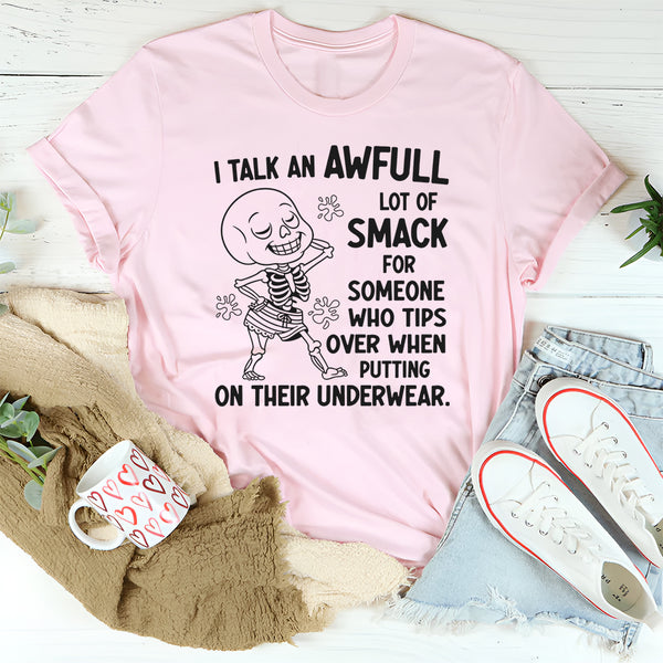 I Talk An Awful Lot Of Smack For Someone Who Tips Over When Putting On Their Underwear T-Shirt