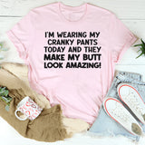 I’m Wearing My Cranky Pants Today and They Make My Butt Look AMAZING T-Shirt