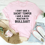 I Don’t Have a Short Temper, I Have a Quick Reaction To Bullshit T-Shirt