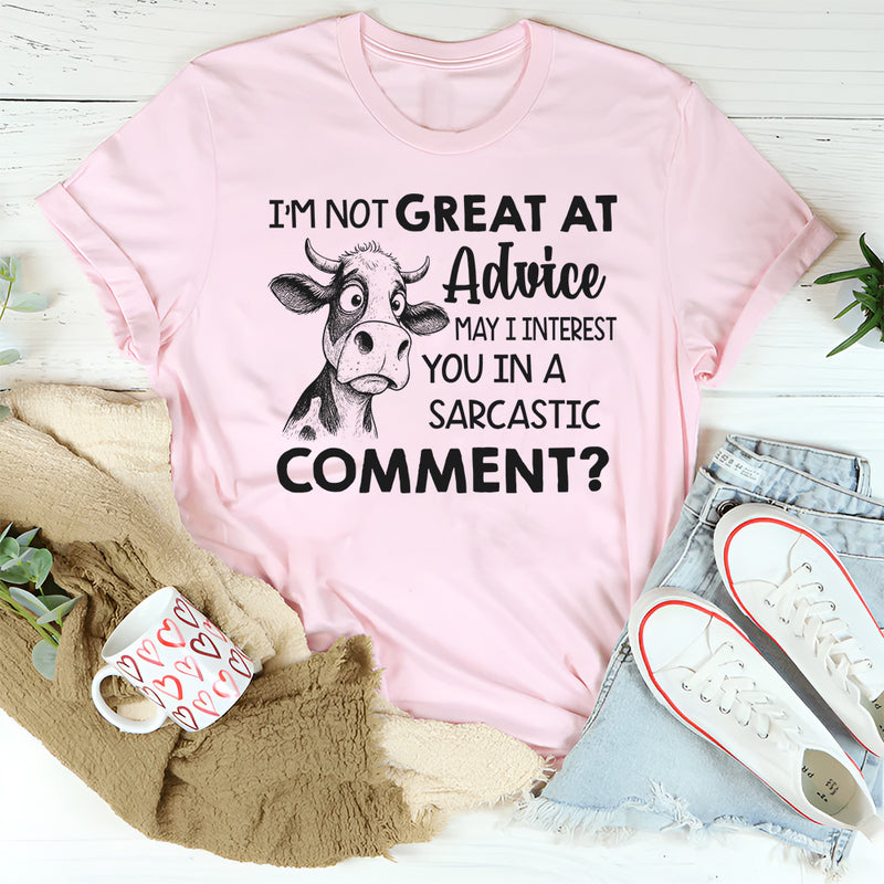 I’m Not Great at Advice May I Interest You in a Sarcastic Comment T-Shirt