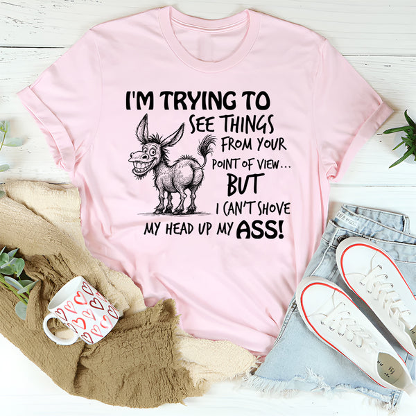 I Am Trying To See Things From Your Point Of View T-Shirt