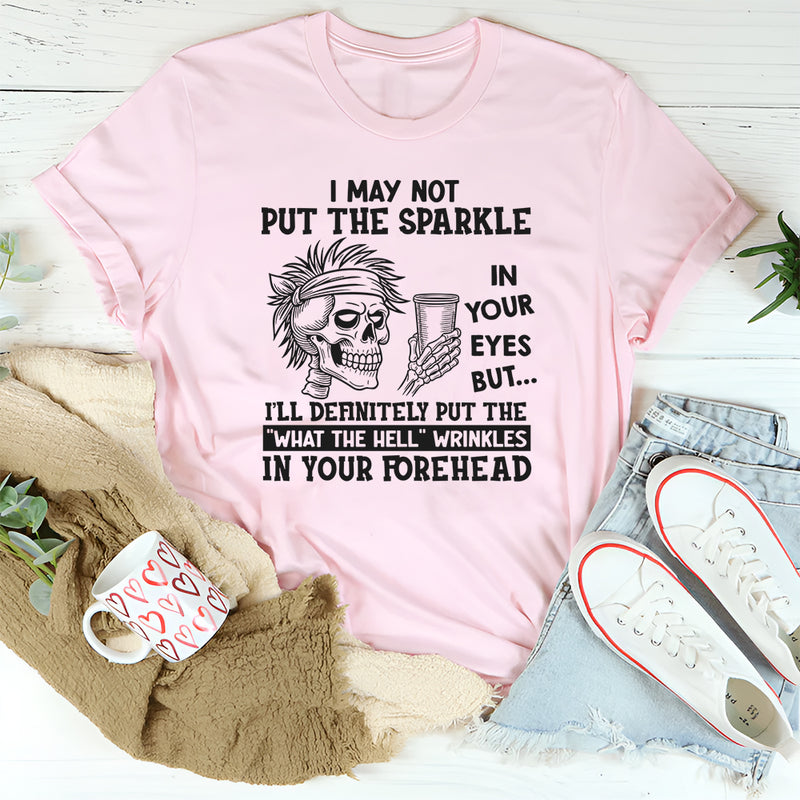 I May Not Put The Sparkle In Your Eyes But I'll Definitely T-Shirt