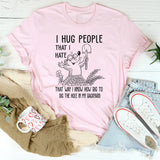I Hug People That I Hate That Way I Know How Big To Dig The Hole In My Backyard T-Shirt