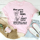 When You’re Best Friends It Doesn’t Matter Whose Idea It Was T-Shirt