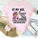 At My Age The Closest I Get To Pole Dancing Is Gripping T-Shirt
