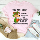 The Next Time Someone Upsets You Just Tell Them to Focus T-Shirt