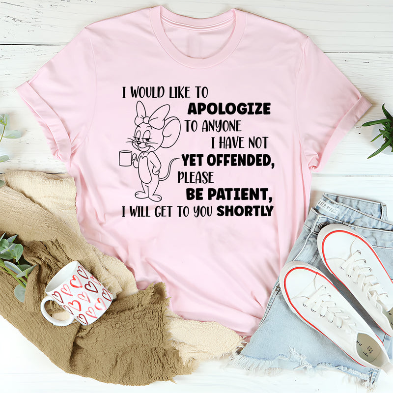 I Would Like To Apologize To Anyone Not Yet Offended T-Shirt