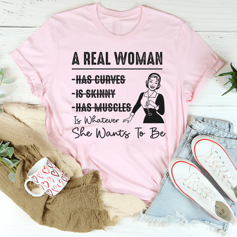 A Real Woman has curves Is Whatever She Wants To Be T-Shirt