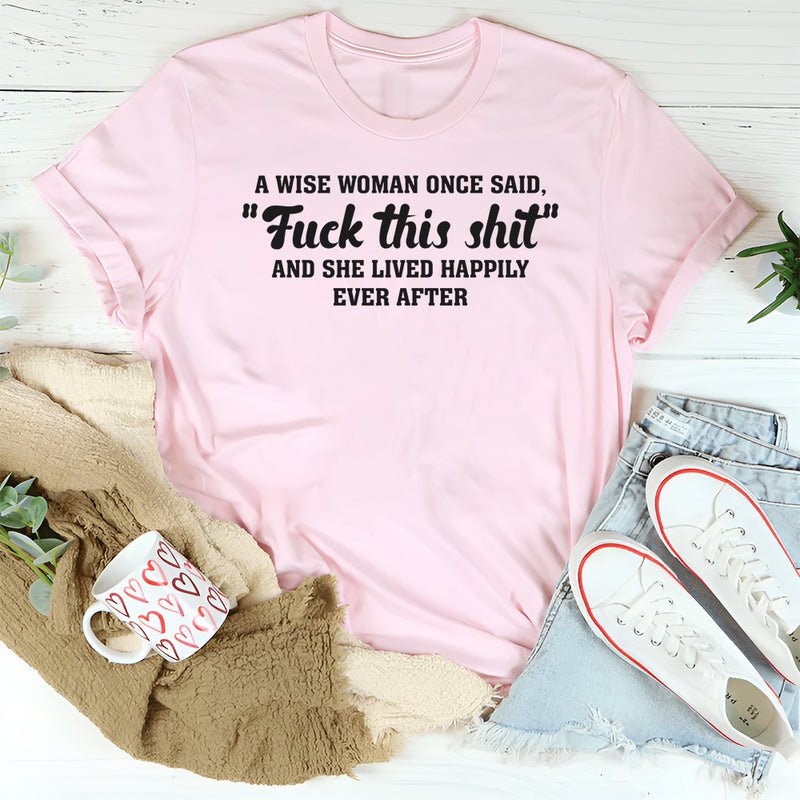 A Wise Woman Once Said F*ck This Shit T-Shirt