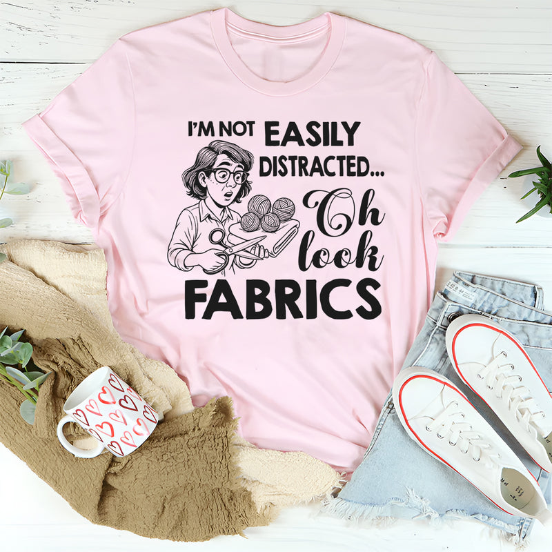 I'm Not Easily Distracted Oh Look Fabrics T-Shirt